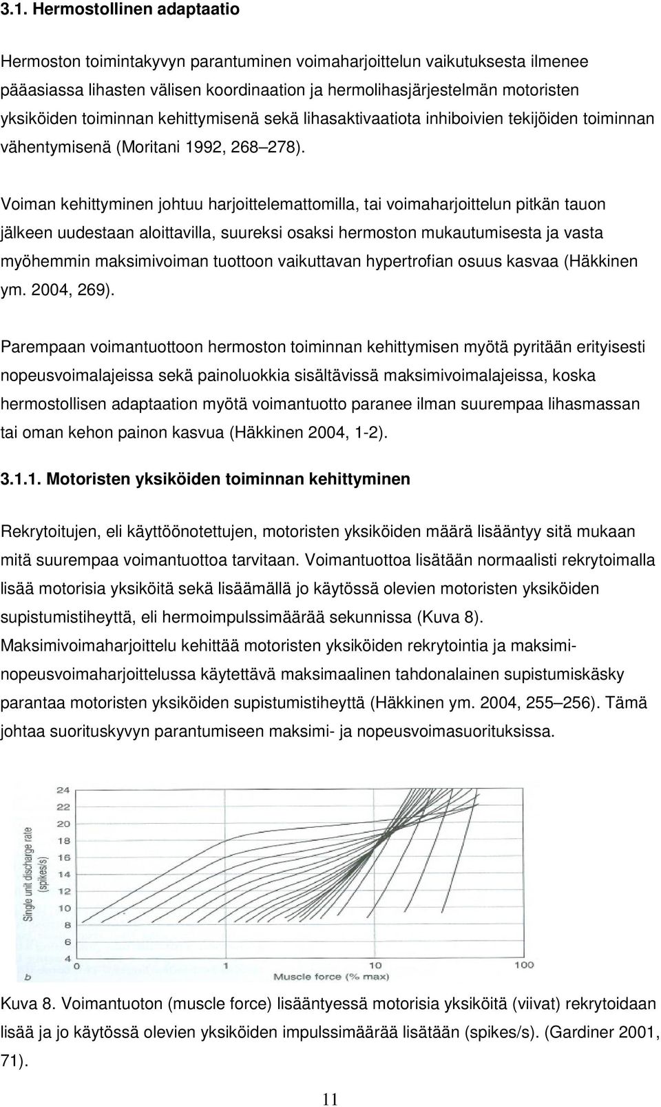 Voiman kehittyminen johtuu harjoittelemattomilla, tai voimaharjoittelun pitkän tauon jälkeen uudestaan aloittavilla, suureksi osaksi hermoston mukautumisesta ja vasta myöhemmin maksimivoiman tuottoon