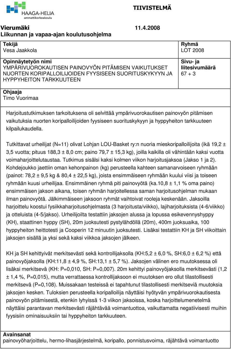 HYPPYHEITON TARKKUUTEEN Ryhmä LOT 2008 Sivu- ja liitesivumäärä 67 + 3 Ohjaaja Timo Vuorimaa Harjoitustutkimuksen tarkoituksena oli selvittää ympärivuorokautisen painovyön pitämisen vaikutuksia