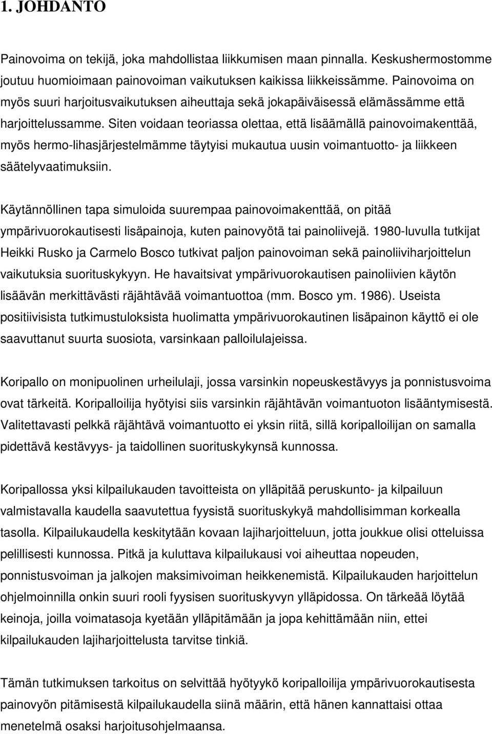 Siten voidaan teoriassa olettaa, että lisäämällä painovoimakenttää, myös hermo-lihasjärjestelmämme täytyisi mukautua uusin voimantuotto- ja liikkeen säätelyvaatimuksiin.