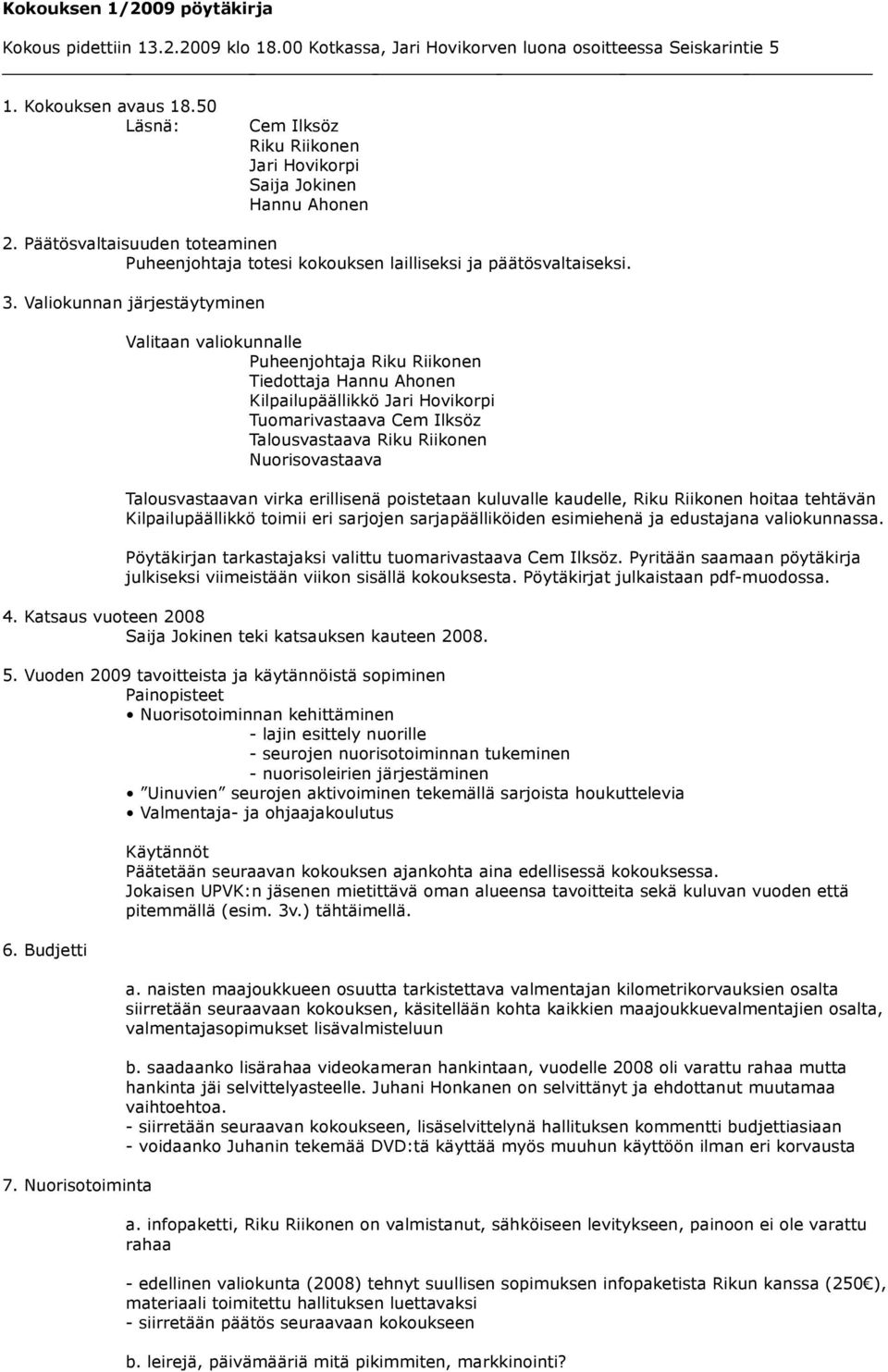 Valiokunnan järjestäytyminen Valitaan valiokunnalle Puheenjohtaja Riku Riikonen Tiedottaja Hannu Ahonen Kilpailupäällikkö Jari Hovikorpi Tuomarivastaava Cem Ilksöz Talousvastaava Riku Riikonen