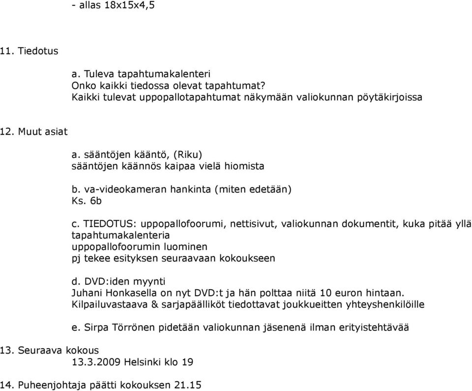 TIEDOTUS: uppopallofoorumi, nettisivut, valiokunnan dokumentit, kuka pitää yllä tapahtumakalenteria uppopallofoorumin luominen pj tekee esityksen seuraavaan kokoukseen d.