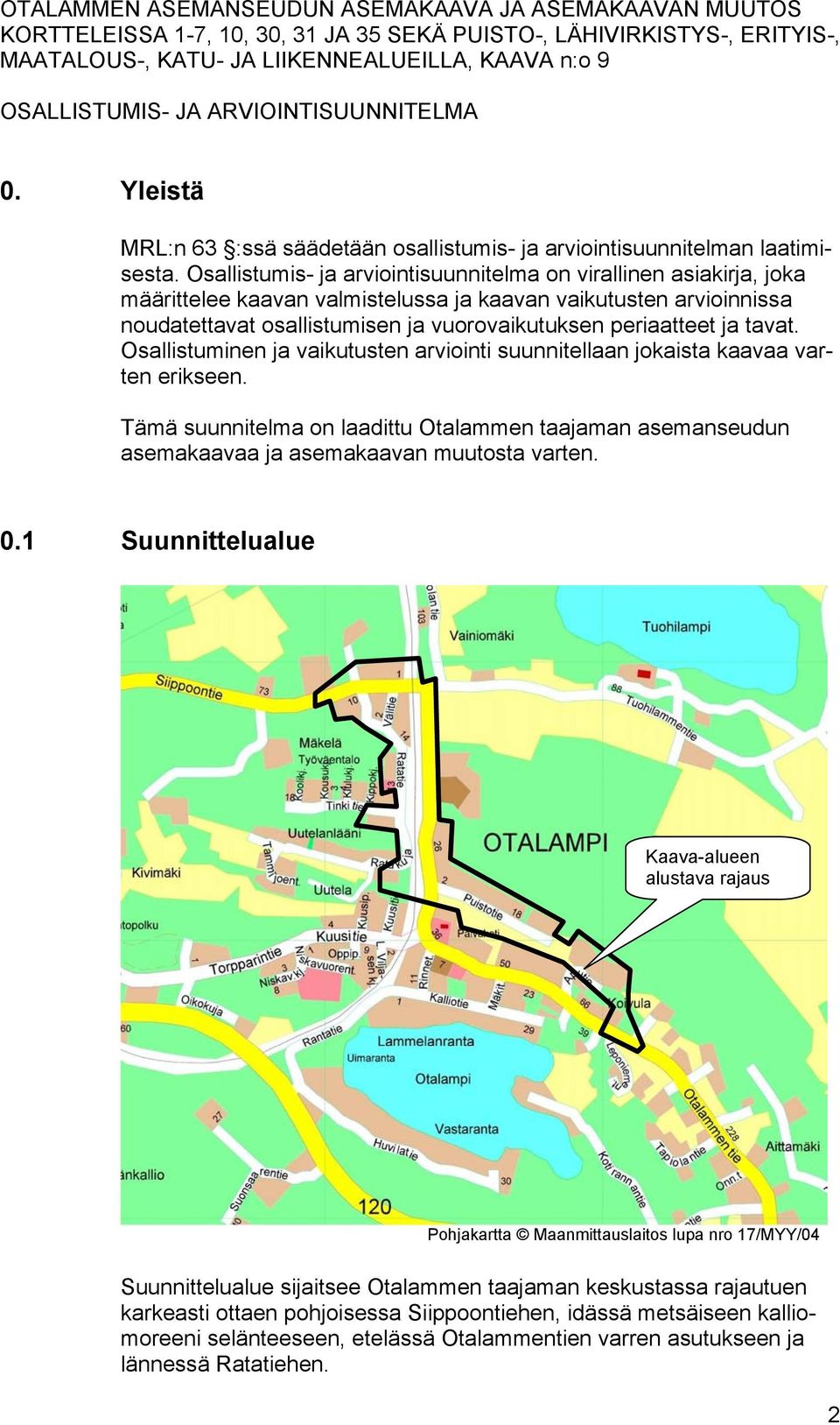 Osallistumis- ja arviointisuunnitelma on virallinen asiakirja, joka määrittelee kaavan valmistelussa ja kaavan vaikutusten arvioinnissa noudatettavat osallistumisen ja vuorovaikutuksen periaatteet ja