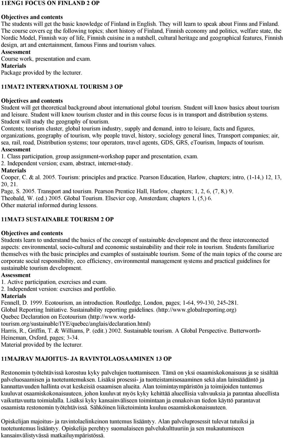 heritage and geographical features, Finnish design, art and entertainment, famous Finns and tourism values. Assessment Course work, presentation and exam. Materials Package provided by the lecturer.