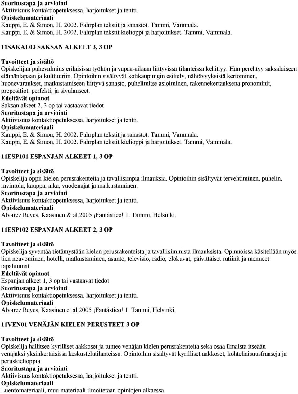 Opintoihin sisältyvät kotikaupungin esittely, nähtävyyksistä kertominen, huonevaraukset, matkustamiseen liittyvä sanasto, puhelimitse asioiminen, rakennekertauksena pronominit, prepositiot, perfekti,