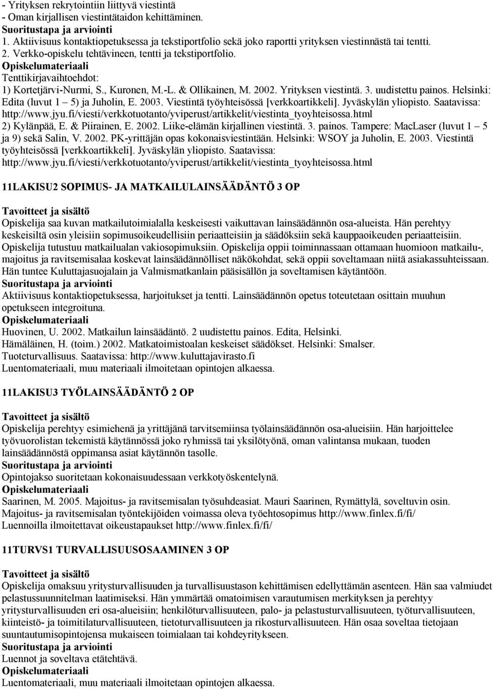 Tenttikirjavaihtoehdot: 1) Kortetjärvi-Nurmi, S., Kuronen, M.-L. & Ollikainen, M. 2002. Yrityksen viestintä. 3. uudistettu painos. Helsinki: Edita (luvut 1 5) ja Juholin, E. 2003.