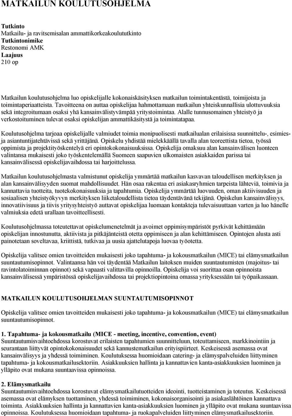 Tavoitteena on auttaa opiskelijaa hahmottamaan matkailun yhteiskunnallisia ulottuvuuksia sekä integroitumaan osaksi yhä kansainvälistyvämpää yritystoimintaa.