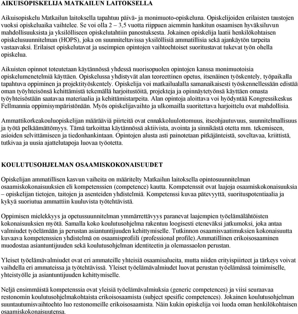 Jokainen opiskelija laatii henkilökohtaisen opiskelusuunnitelman (HOPS), joka on suunniteltavissa yksilöllisiä ammatillisia sekä ajankäytön tarpeita vastaavaksi.