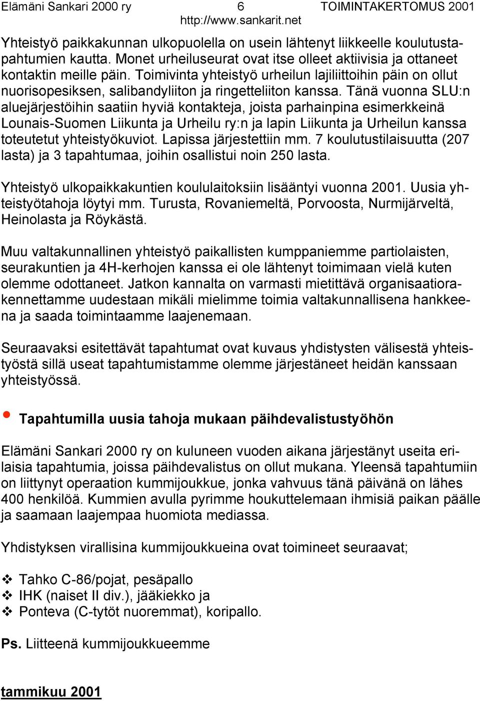 Tänä vuonna SLU:n aluejärjestöihin saatiin hyviä kontakteja, joista parhainpina esimerkkeinä Lounais-Suomen Liikunta ja Urheilu ry:n ja lapin Liikunta ja Urheilun kanssa toteutetut yhteistyökuviot.