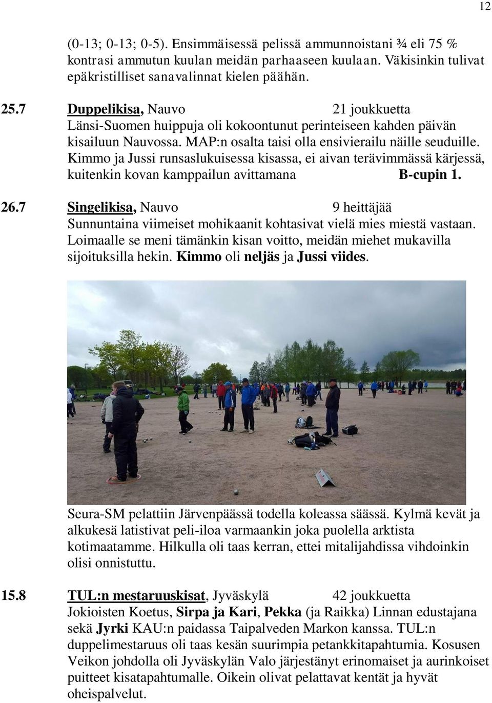 Kimmo ja Jussi runsaslukuisessa kisassa, ei aivan terävimmässä kärjessä, kuitenkin kovan kamppailun avittamana B-cupin 1. 26.