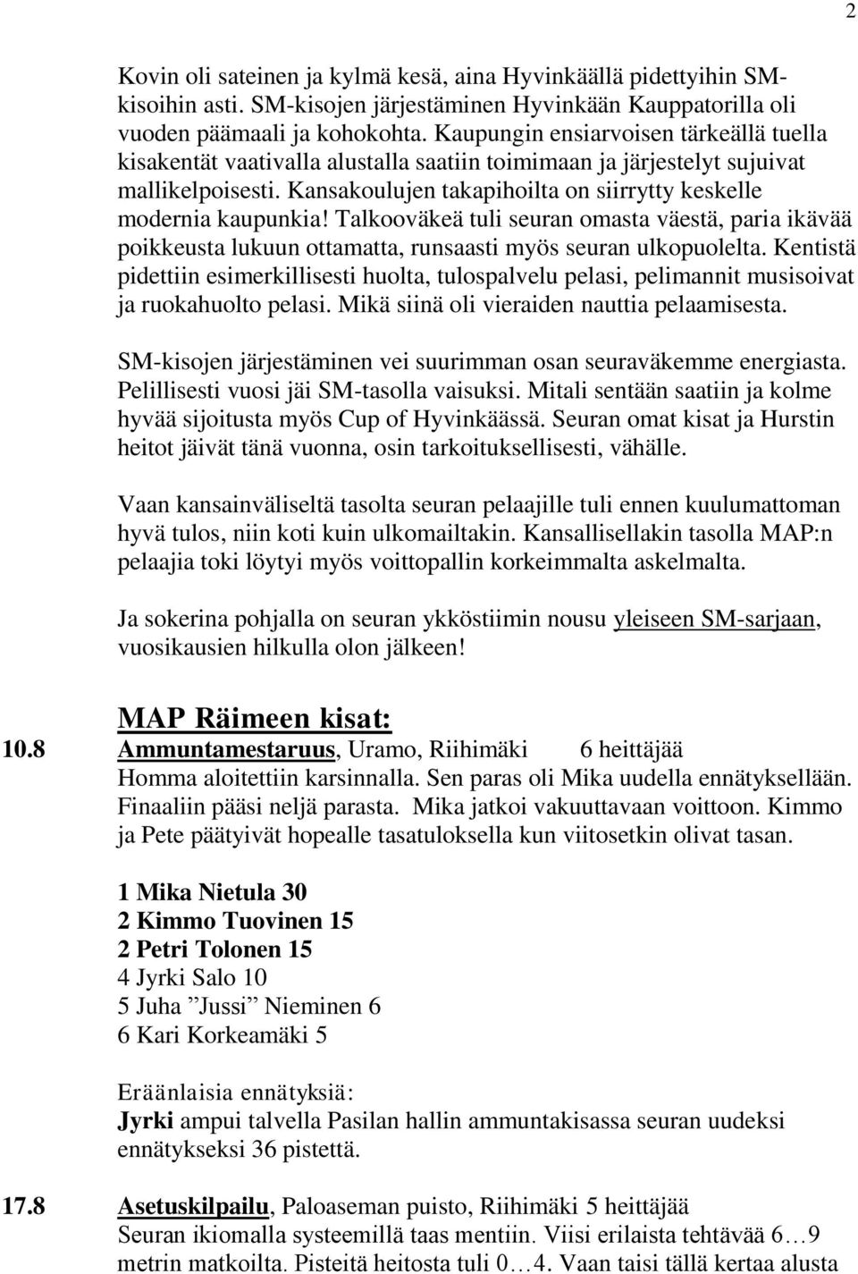 Talkooväkeä tuli seuran omasta väestä, paria ikävää poikkeusta lukuun ottamatta, runsaasti myös seuran ulkopuolelta.