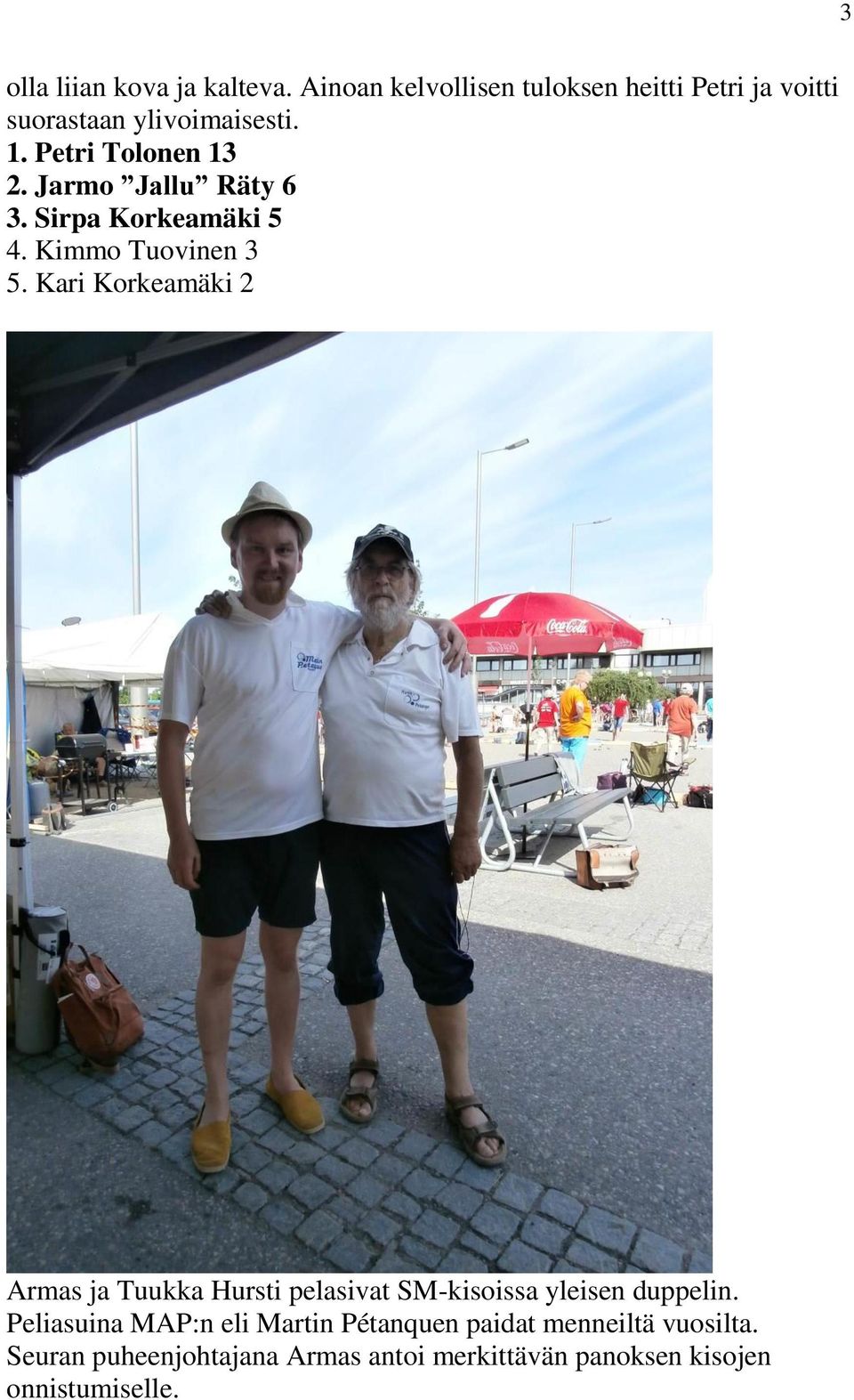 Jarmo Jallu Räty 6 3. Sirpa Korkeamäki 5 4. Kimmo Tuovinen 3 5.