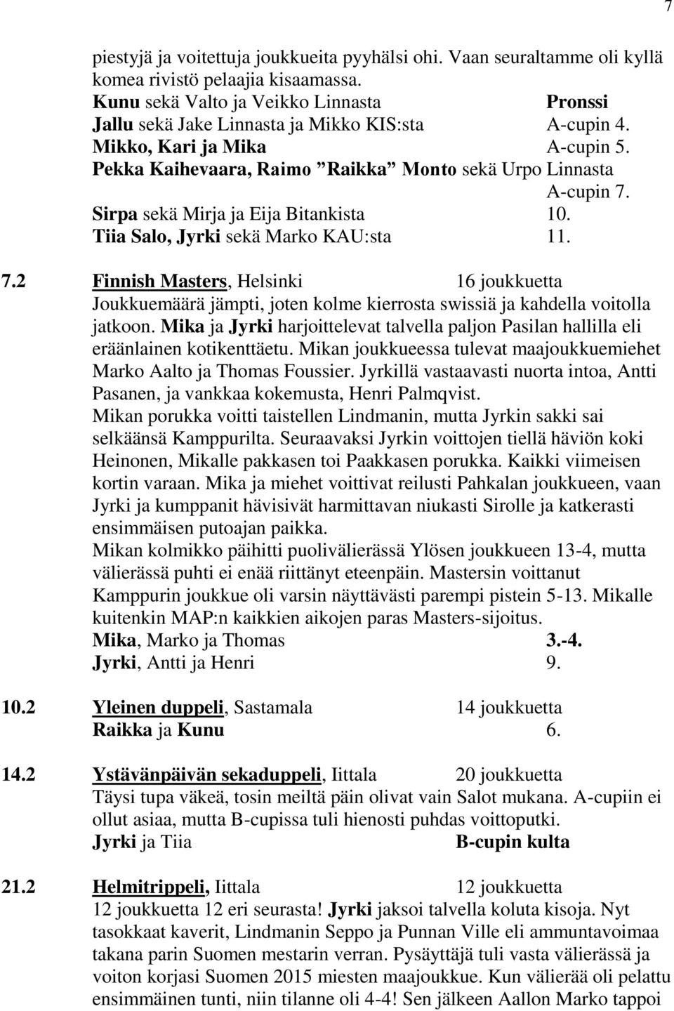 Sirpa sekä Mirja ja Eija Bitankista 10. Tiia Salo, Jyrki sekä Marko KAU:sta 11. 7.