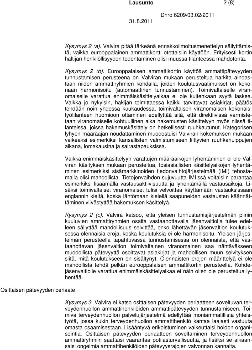 Eurooppalaisen ammattikortin käyttöä ammattipätevyyden tunnustamisen perusteena on Valviran mukaan perusteltua harkita ainoastaan niiden ammattiryhmien kohdalla, joiden koulutusvaatimukset on