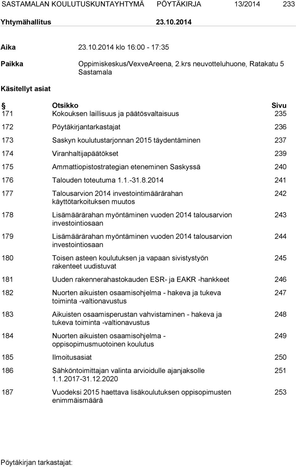 237 174 Viranhaltijapäätökset 239 175 Ammattiopistostrategian eteneminen Saskyssä 240 176 Talouden toteutuma 1.1.-31.8.