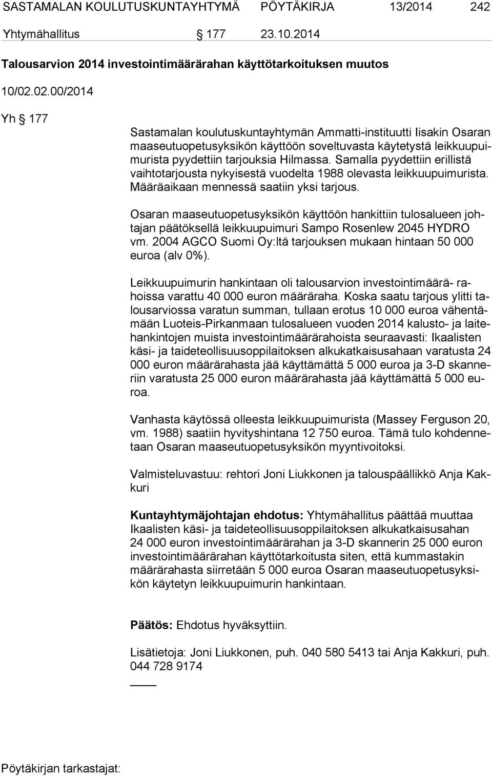 Samalla pyydettiin erillistä vaih to tar jous ta nykyisestä vuodelta 1988 olevasta leikkuupuimurista. Mää rä ai kaan mennessä saatiin yksi tarjous.