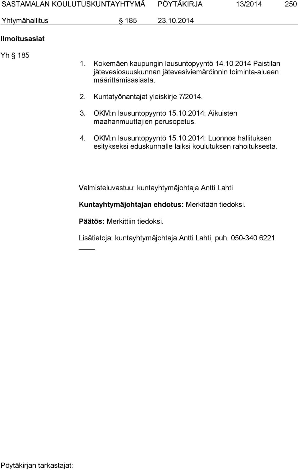 Kuntatyönantajat yleiskirje 7/2014. 3. OKM:n lausuntopyyntö 15.10.2014: Aikuisten maahanmuuttajien perusopetus. 4. OKM:n lausuntopyyntö 15.10.2014: Luonnos hallituksen esitykseksi eduskunnalle laiksi koulutuksen rahoituksesta.