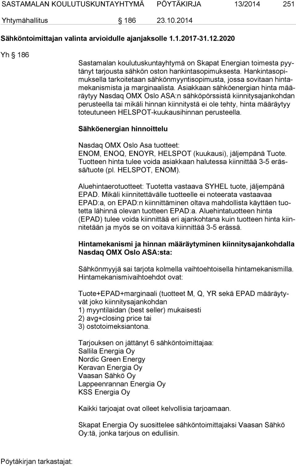 Han kin ta so pimuk sel la tarkoitetaan sähkönmyyntisopimusta, jossa sovitaan hin tame ka nis mis ta ja marginaalista.