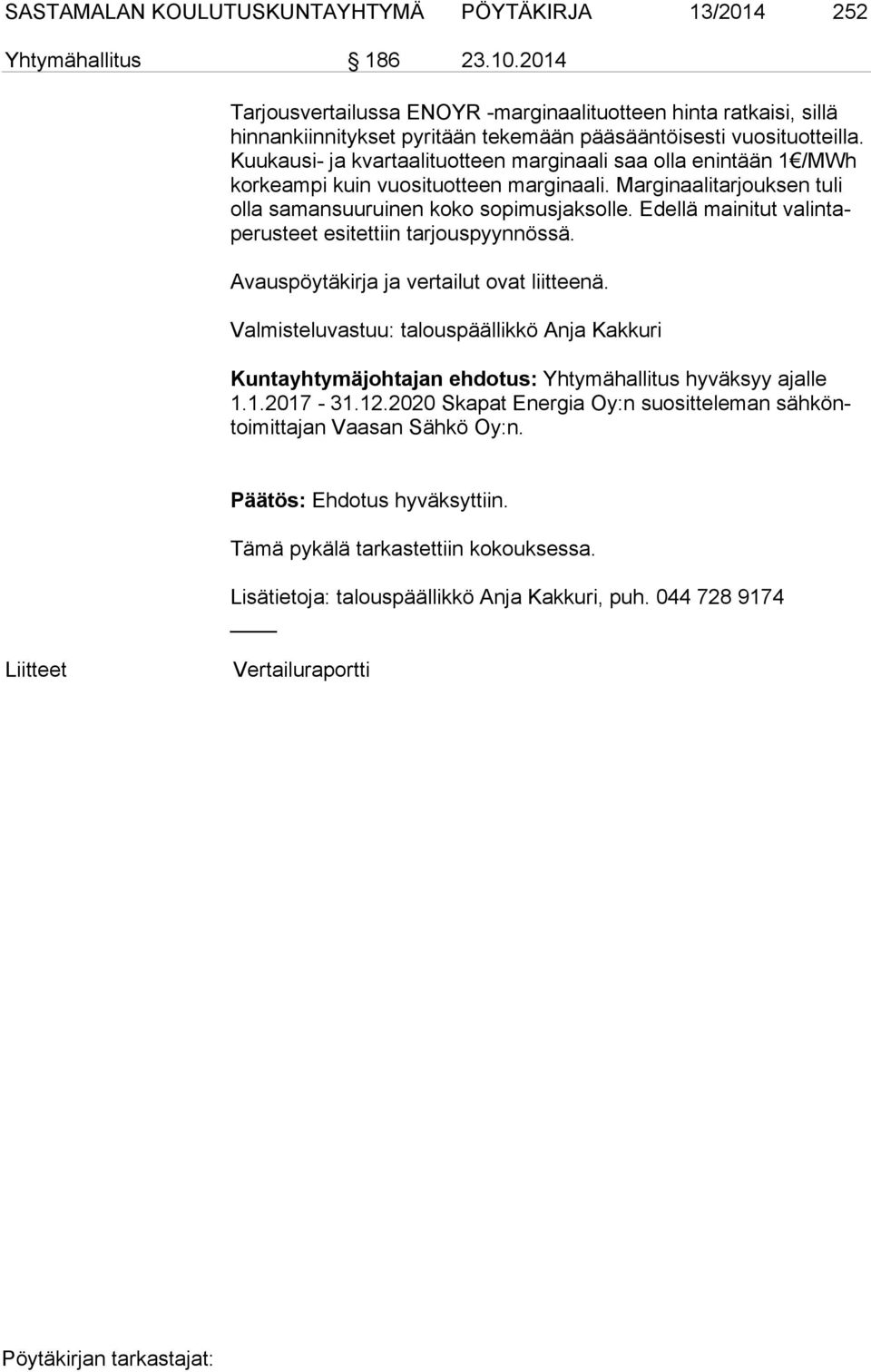 Kuu kau si- ja kvartaalituotteen marginaali saa olla enintään 1 /MWh kor keam pi kuin vuosituotteen marginaali. Marginaalitarjouksen tuli ol la samansuuruinen koko sopimusjaksolle.