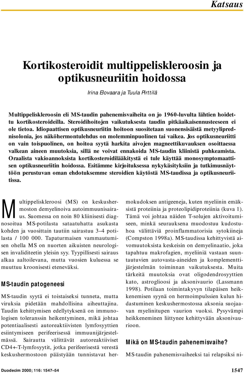 Idiopaattisen optikusneuriitin hoitoon suositetaan suonensisäistä metyyliprednisolonia, jos näköhermontulehdus on molemminpuolinen tai vaikea.