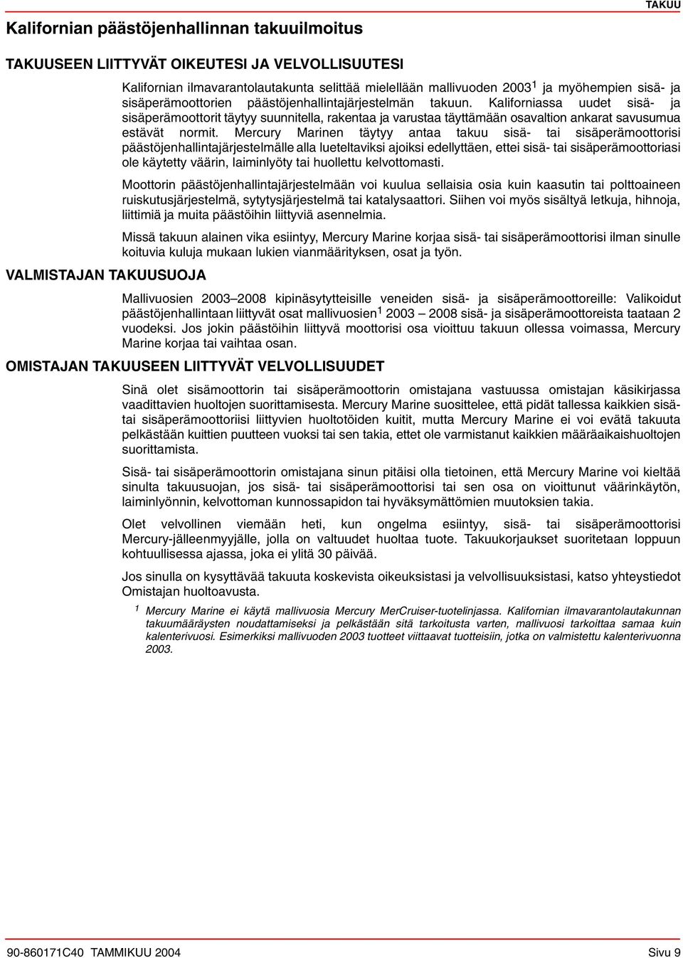 Kaliforniassa uudet sisä- ja sisäperämoottorit täytyy suunnitella, rakentaa ja varustaa täyttämään osavaltion ankarat savusumua estävät normit.