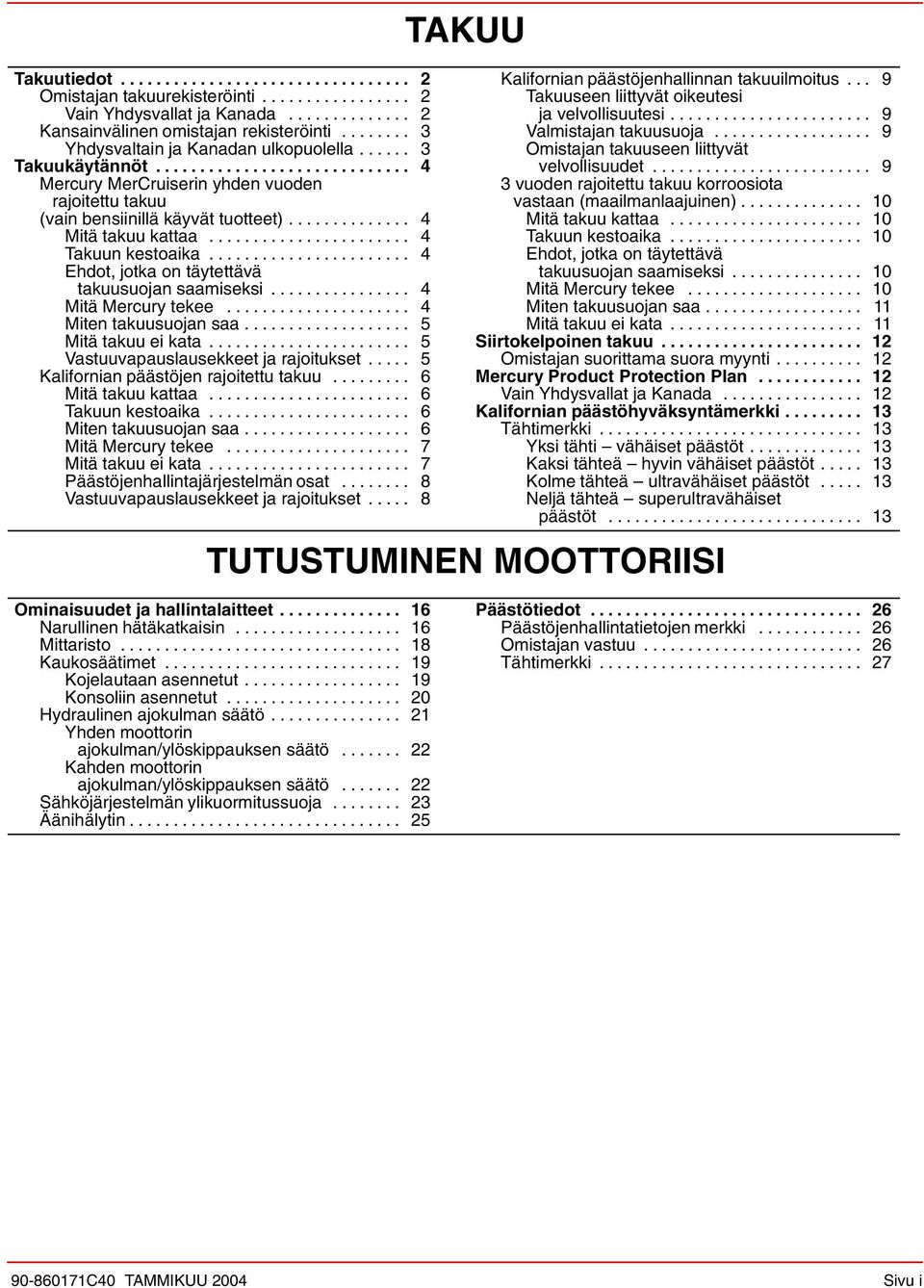 ............. 4 Mitä takuu kattaa....................... 4 Takuun kestoaika....................... 4 Ehdot, jotka on täytettävä takuusuojan saamiseksi................ 4 Mitä Mercury tekee.