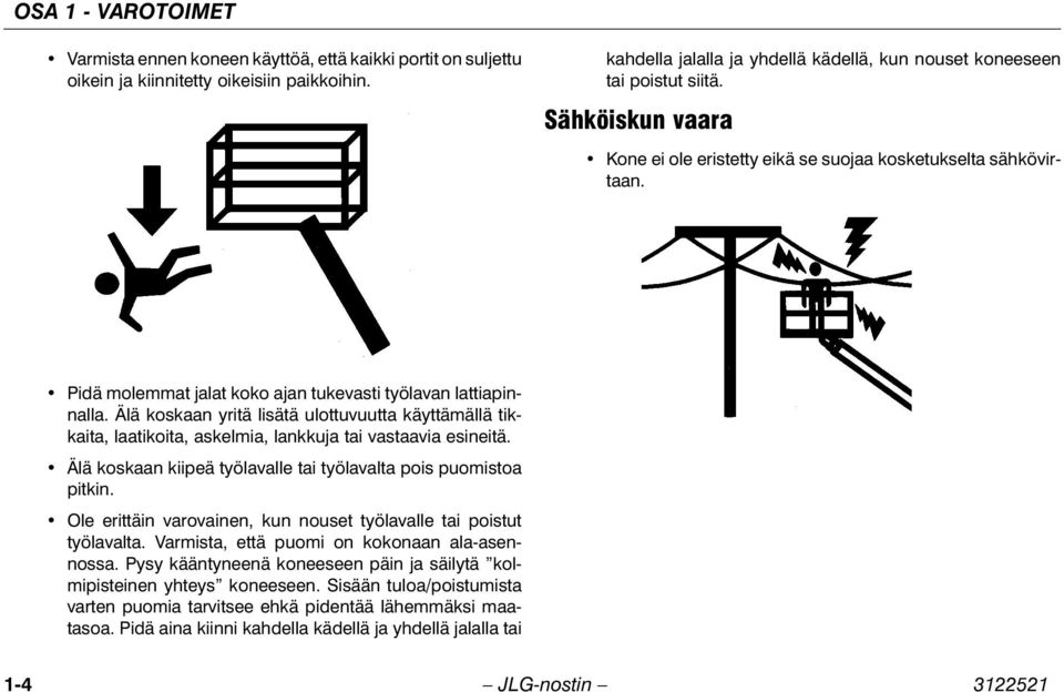 Pidä molemmat jalat koko ajan tukevasti työlavan lattiapinnalla. Älä koskaan yritä lisätä ulottuvuutta käyttämällä tikkaita, laatikoita, askelmia, lankkuja tai vastaavia esineitä.