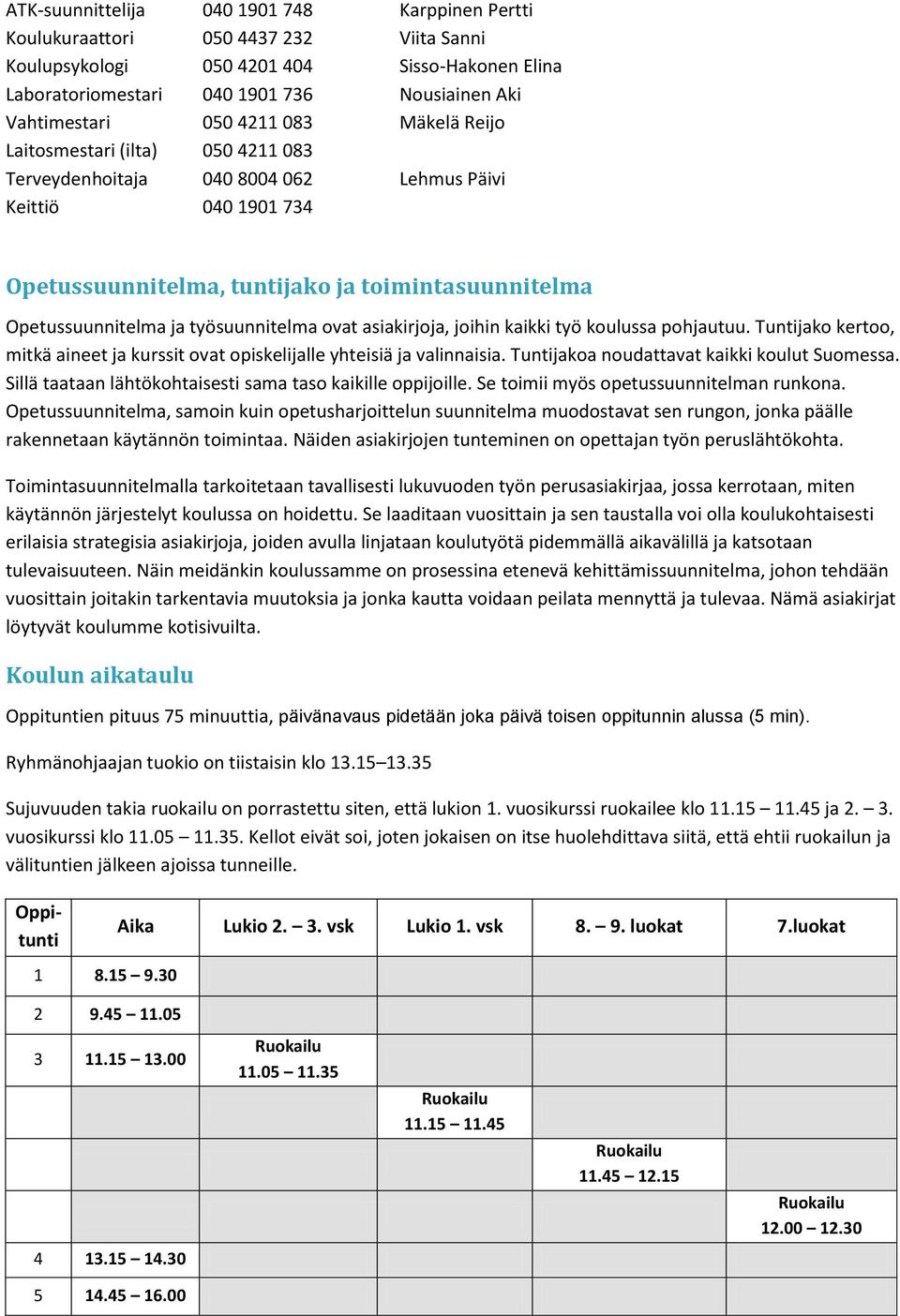 työsuunnitelma ovat asiakirjoja, joihin kaikki työ koulussa pohjautuu. Tuntijako kertoo, mitkä aineet ja kurssit ovat opiskelijalle yhteisiä ja valinnaisia.