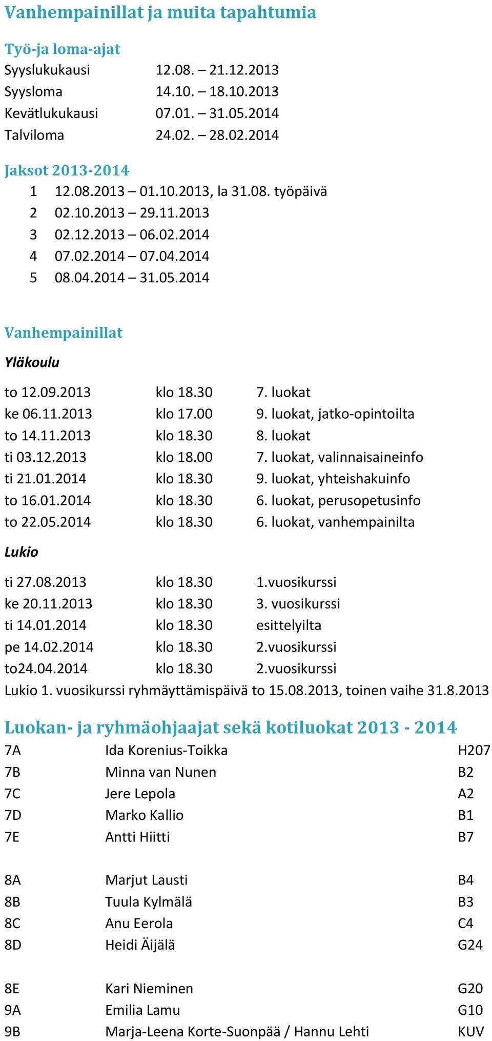 00 9. luokat, jatko-opintoilta to 14.11.2013 klo 18.30 8. luokat ti 03.12.2013 klo 18.00 7. luokat, valinnaisaineinfo ti 21.01.2014 klo 18.30 9. luokat, yhteishakuinfo to 16.01.2014 klo 18.30 6.