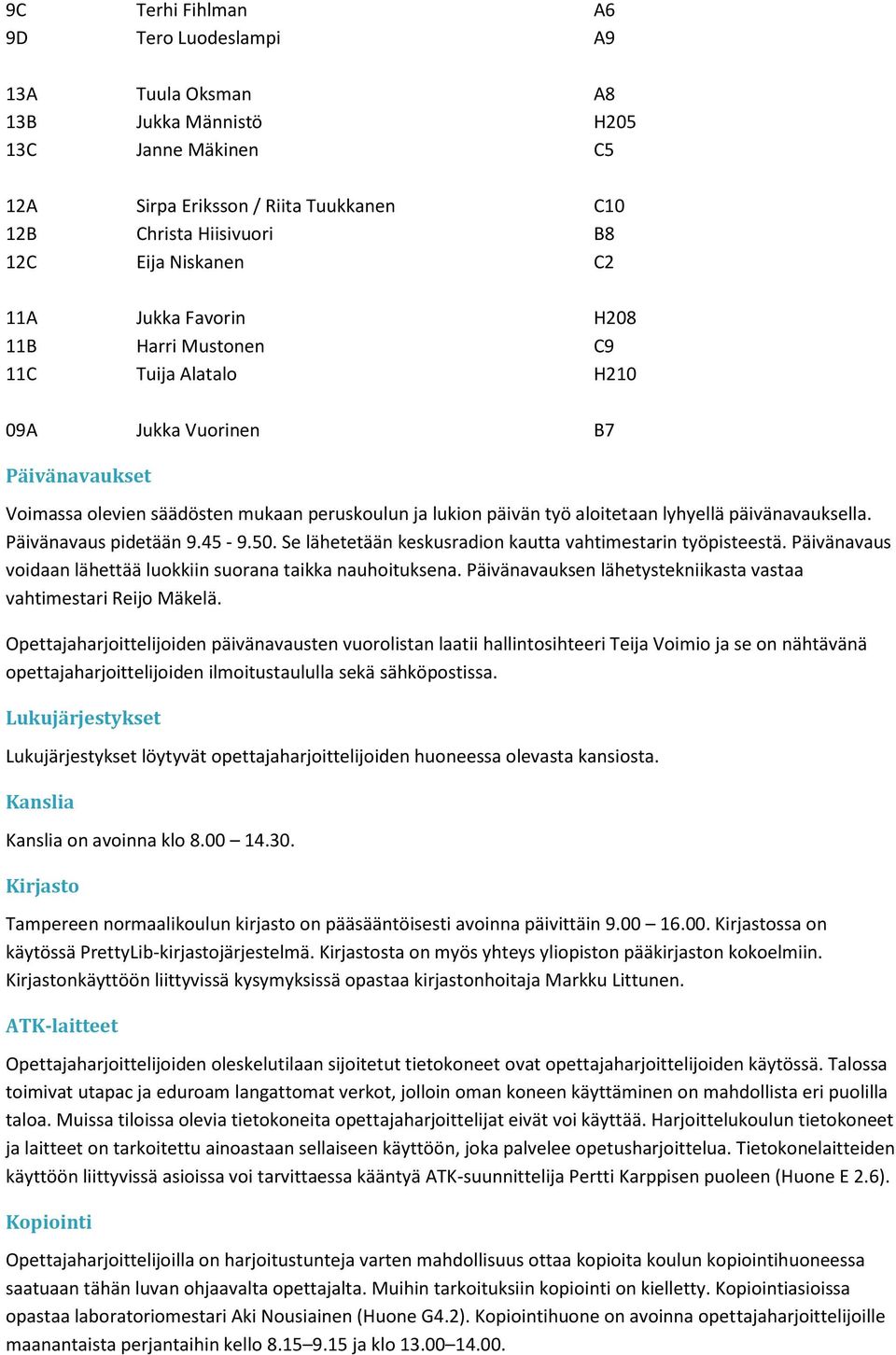 päivänavauksella. Päivänavaus pidetään 9.45-9.50. Se lähetetään keskusradion kautta vahtimestarin työpisteestä. Päivänavaus voidaan lähettää luokkiin suorana taikka nauhoituksena.