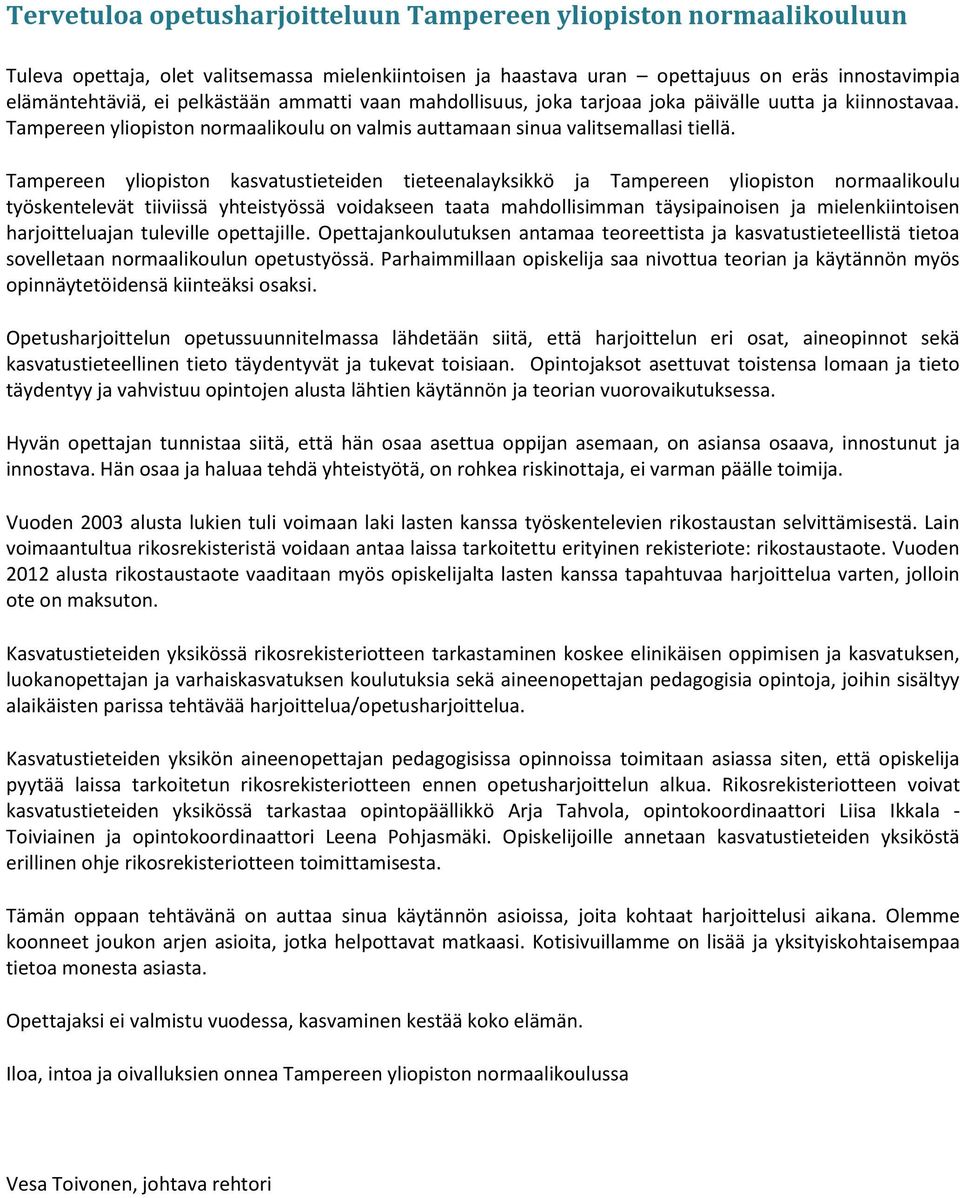 Tampereen yliopiston kasvatustieteiden tieteenalayksikkö ja Tampereen yliopiston normaalikoulu työskentelevät tiiviissä yhteistyössä voidakseen taata mahdollisimman täysipainoisen ja mielenkiintoisen