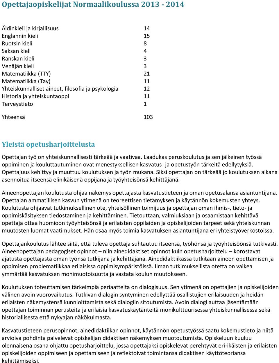 vaativaa. Laadukas peruskoulutus ja sen jälkeinen työssä oppiminen ja kouluttautuminen ovat menestyksellisen kasvatus- ja opetustyön tärkeitä edellytyksiä.