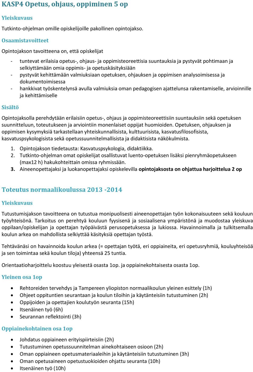 opetuskäsityksiään - pystyvät kehittämään valmiuksiaan opetuksen, ohjauksen ja oppimisen analysoimisessa ja dokumentoimisessa - hankkivat työskentelynsä avulla valmiuksia oman pedagogisen ajattelunsa