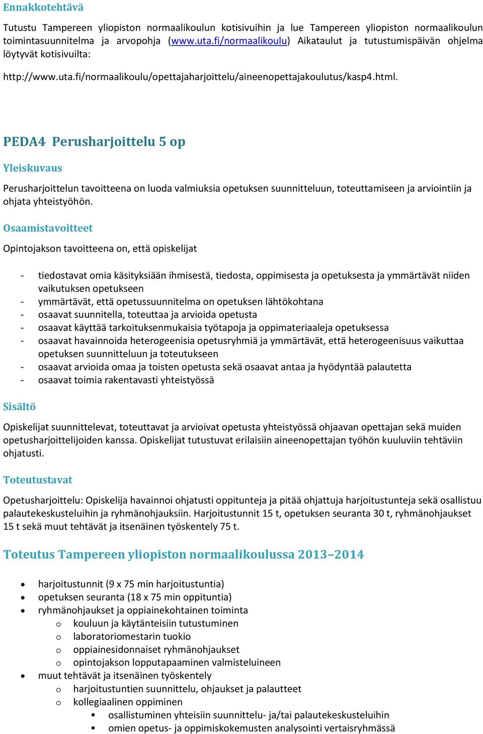 PEDA4 Perusharjoittelu 5 op Yleiskuvaus Perusharjoittelun tavoitteena on luoda valmiuksia opetuksen suunnitteluun, toteuttamiseen ja arviointiin ja ohjata yhteistyöhön.