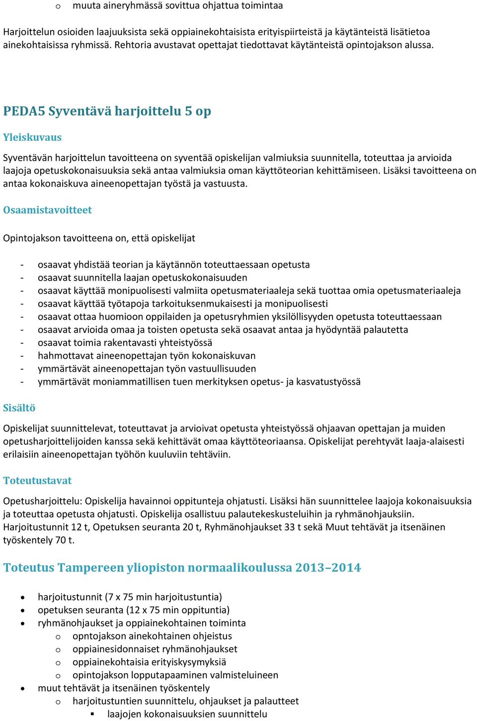 PEDA5 Syventävä harjoittelu 5 op Yleiskuvaus Syventävän harjoittelun tavoitteena on syventää opiskelijan valmiuksia suunnitella, toteuttaa ja arvioida laajoja opetuskokonaisuuksia sekä antaa