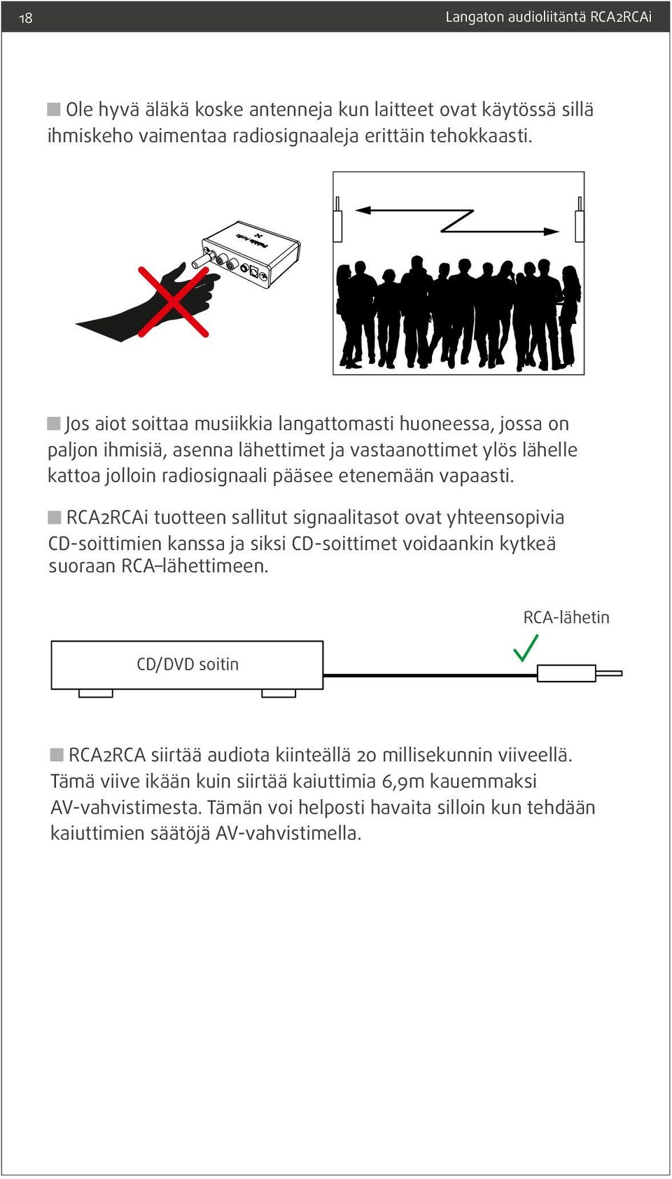 RCA2RCAi tuotteen sallitut signaalitasot ovat yhteensopivia CD-soittimien kanssa ja siksi CD-soittimet voidaankin kytkeä suoraan RCA lähettimeen.