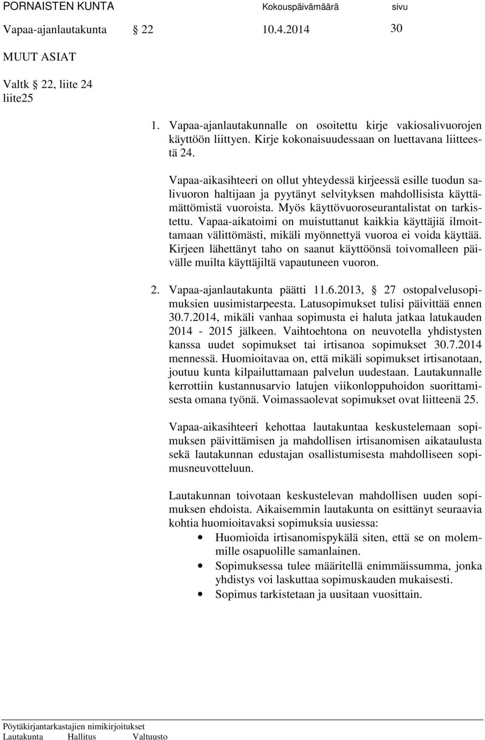 Vapaa-aikasihteeri on ollut yhteydessä kirjeessä esille tuodun salivuoron haltijaan ja pyytänyt selvityksen mahdollisista käyttämättömistä vuoroista. Myös käyttövuoroseurantalistat on tarkistettu.