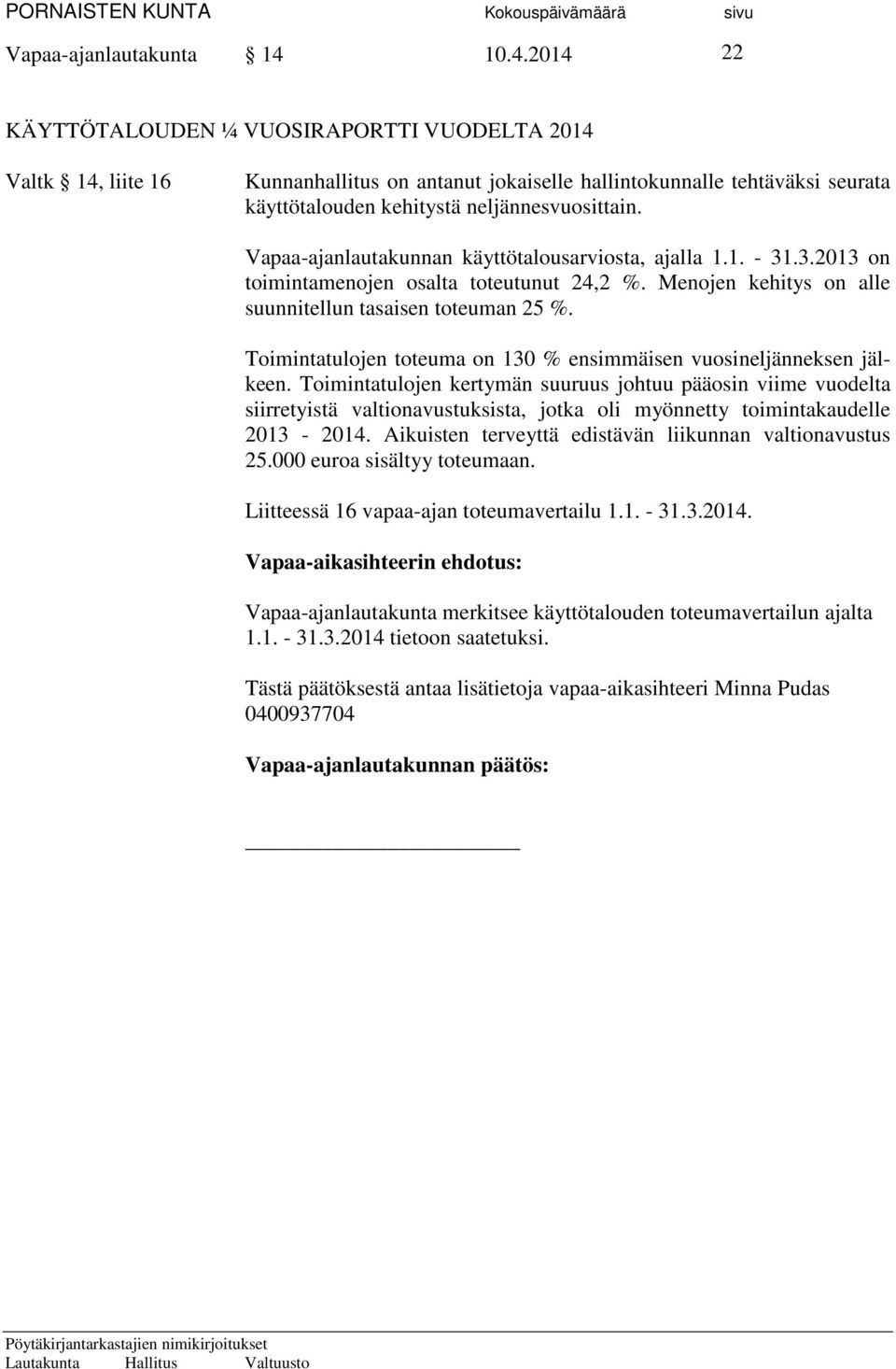 Vapaa-ajanlautakunnan käyttötalousarviosta, ajalla 1.1. - 31.3.2013 on toimintamenojen osalta toteutunut 24,2 %. Menojen kehitys on alle suunnitellun tasaisen toteuman 25 %.
