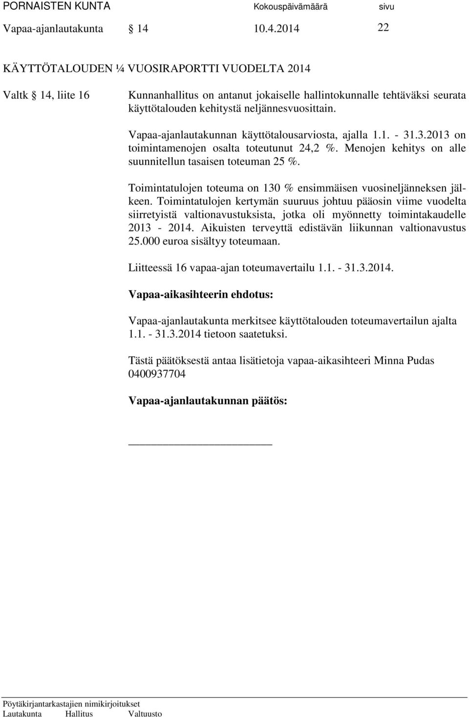 Vapaa-ajanlautakunnan käyttötalousarviosta, ajalla 1.1. - 31.3.2013 on toimintamenojen osalta toteutunut 24,2 %. Menojen kehitys on alle suunnitellun tasaisen toteuman 25 %.