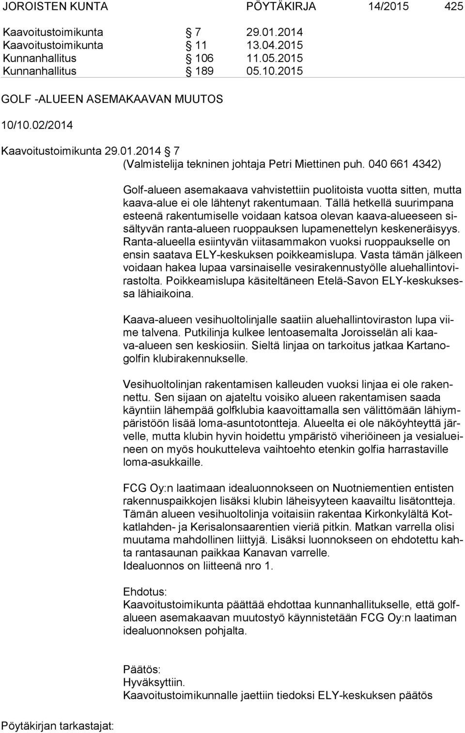 040 661 4342) Golf-alueen asemakaava vahvistettiin puolitoista vuotta sitten, mutta kaa va-alue ei ole lähtenyt rakentumaan.