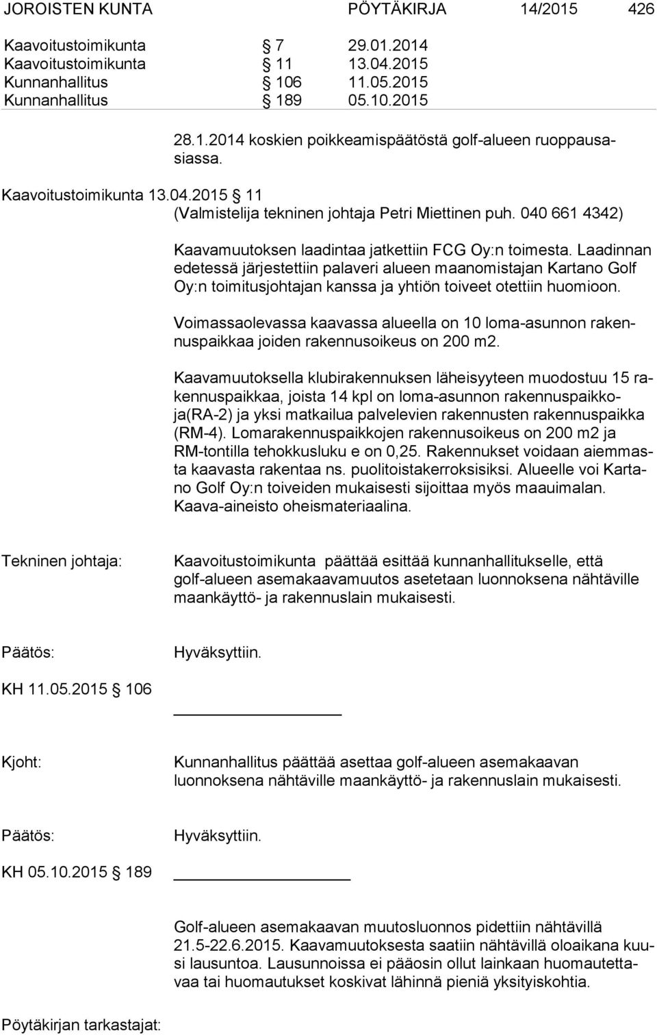 Laadinnan ede tes sä järjestettiin palaveri alueen maanomistajan Kartano Golf Oy:n toimitusjohtajan kanssa ja yhtiön toiveet otettiin huomioon.