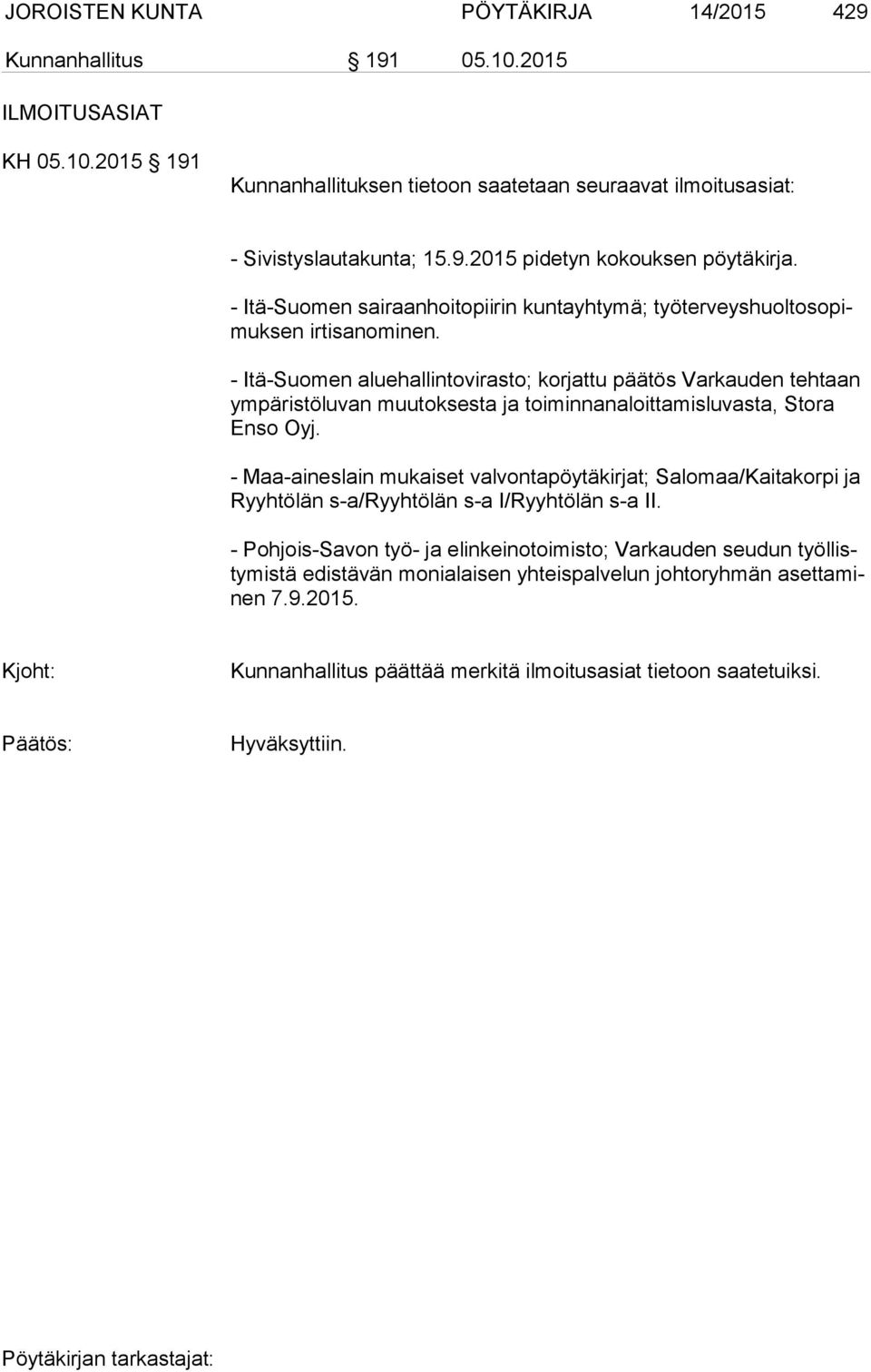 - Itä-Suomen aluehallintovirasto; korjattu päätös Varkauden tehtaan ym pä ris tö lu van muutoksesta ja toiminnanaloittamisluvasta, Stora En so Oyj.