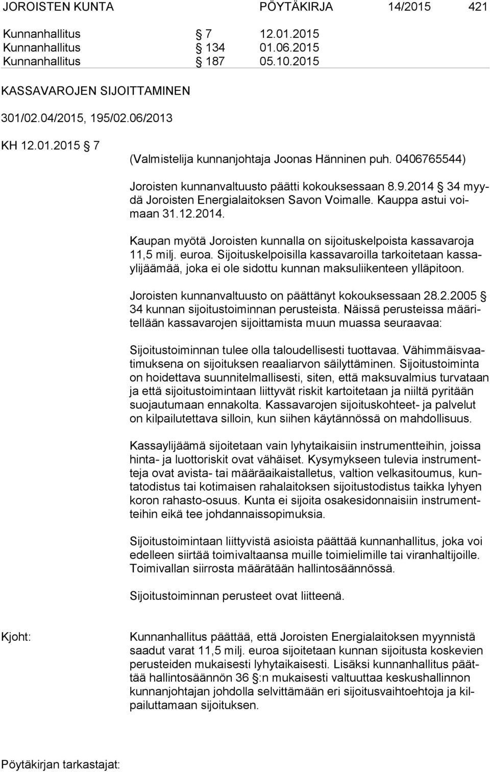 euroa. Sijoituskelpoisilla kassavaroilla tarkoitetaan kas sayli jää mää, joka ei ole sidottu kunnan maksuliikenteen ylläpitoon. Joroisten kunnanvaltuusto on päättänyt kokouksessaan 28
