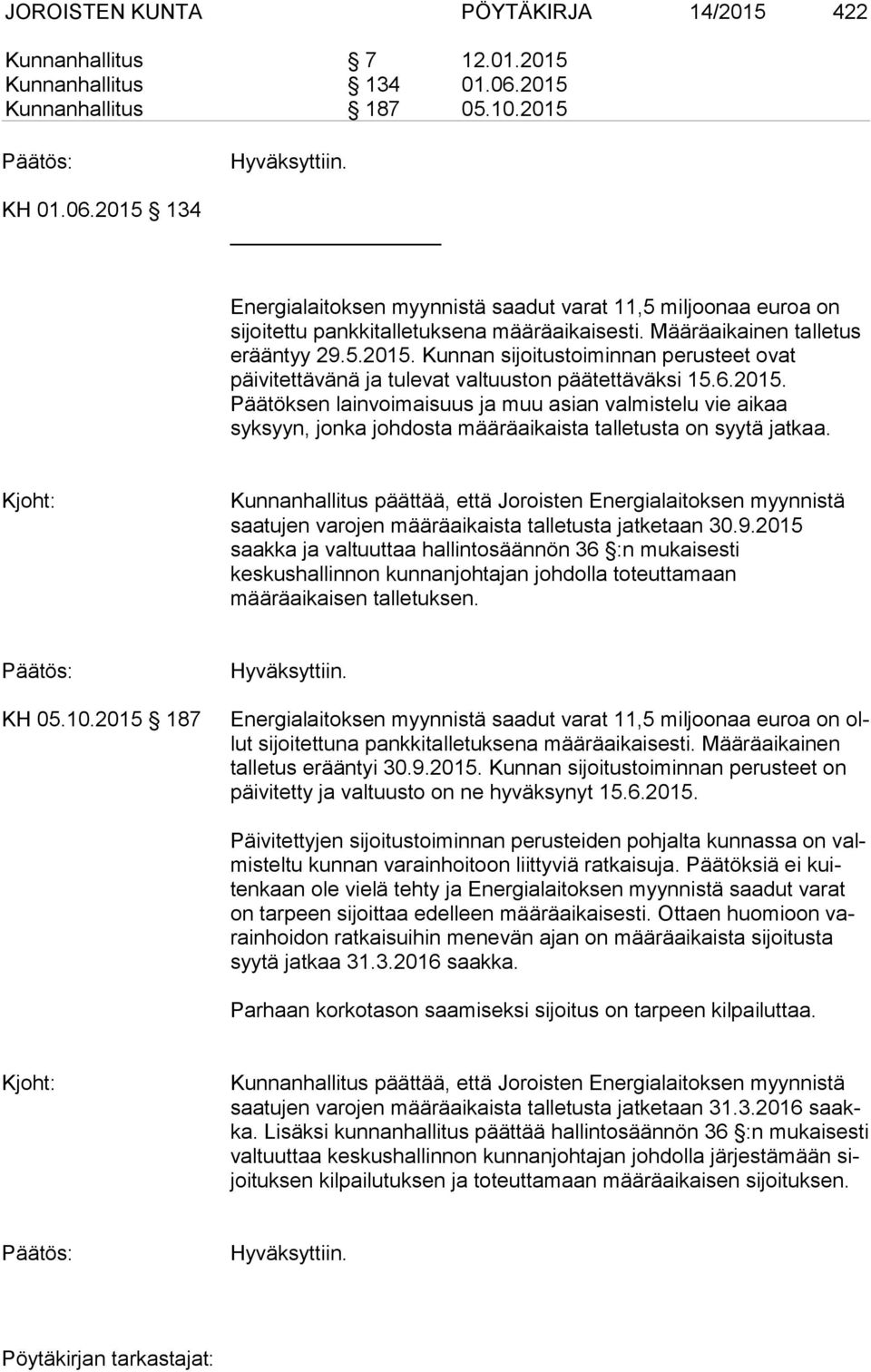 5.2015. Kunnan sijoitustoiminnan perusteet ovat päivitettävänä ja tulevat valtuuston päätettäväksi 15.6.2015. Päätöksen lainvoimaisuus ja muu asian valmistelu vie aikaa syksyyn, jonka johdosta määräaikaista talletusta on syytä jatkaa.