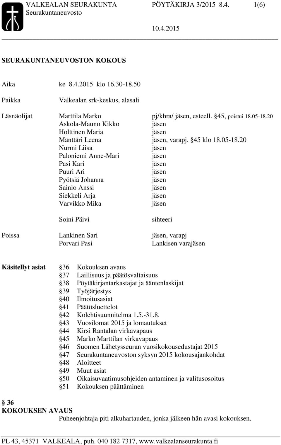20 Askola-Mauno Kikko Holttinen Maria Mänttäri Leena, varapj. 45 klo 18.05-18.