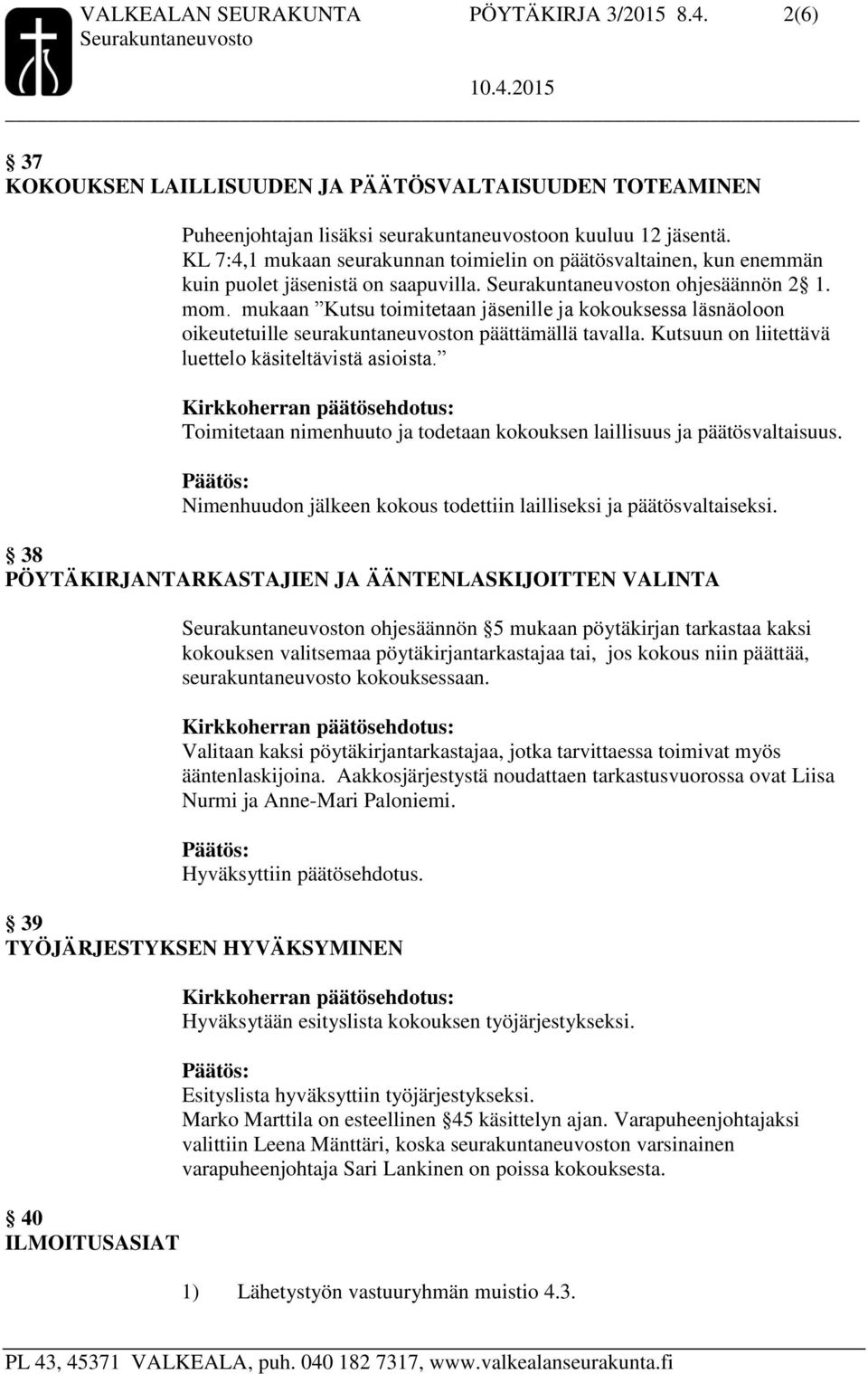 mukaan Kutsu toimitetaan ille ja kokouksessa läsnäoloon oikeutetuille seurakuntaneuvoston päättämällä tavalla. Kutsuun on liitettävä luettelo käsiteltävistä asioista.