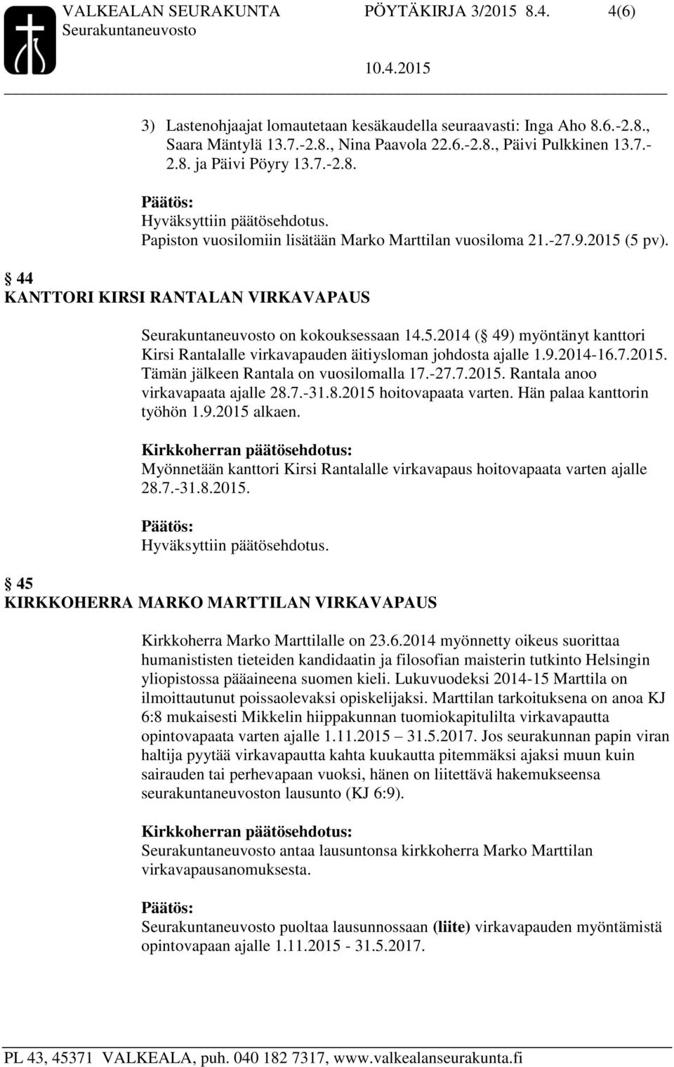 9.2014-16.7.2015. Tämän jälkeen Rantala on vuosilomalla 17.-27.7.2015. Rantala anoo virkavapaata ajalle 28.7.-31.8.2015 hoitovapaata varten. Hän palaa kanttorin työhön 1.9.2015 alkaen.