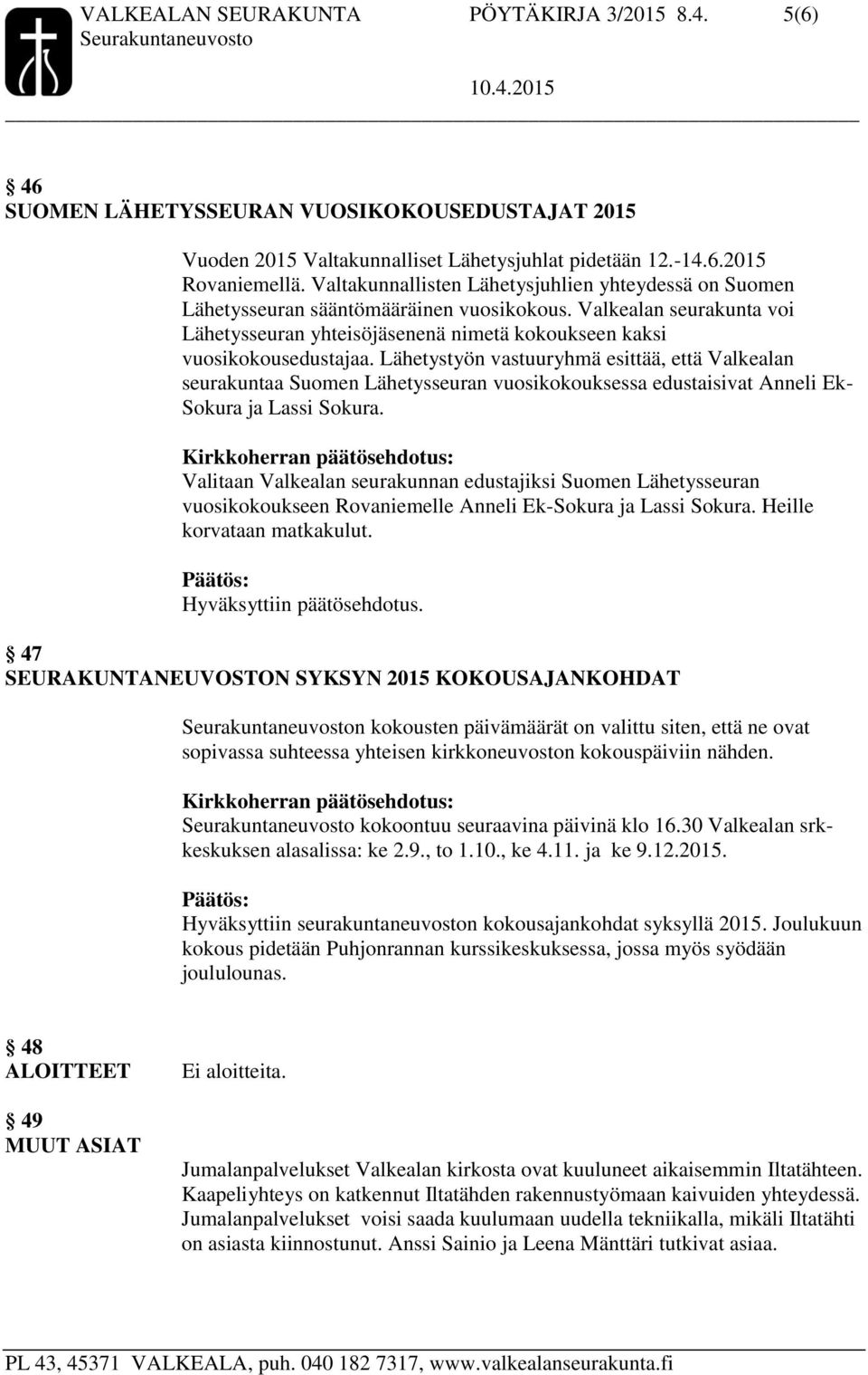 Lähetystyön vastuuryhmä esittää, että Valkealan seurakuntaa Suomen Lähetysseuran vuosikokouksessa edustaisivat Anneli Ek- Sokura ja Lassi Sokura.