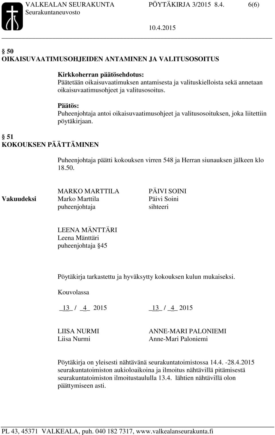 valitusosoitus. Puheenjohtaja antoi oikaisuvaatimusohjeet ja valitusosoituksen, joka liitettiin pöytäkirjaan. Puheenjohtaja päätti kokouksen virren 548 ja Herran siunauksen jälkeen klo 18.50.