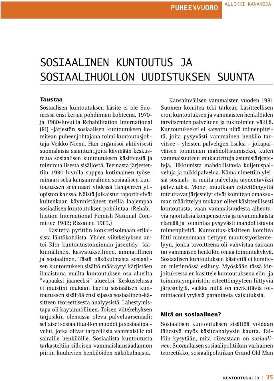 Hän organisoi aktiivisesti suomalaisia asiantuntijoita käymään keskustelua sosiaalisen kuntoutuksen käsitteestä ja toiminnallisesta sisällöstä.