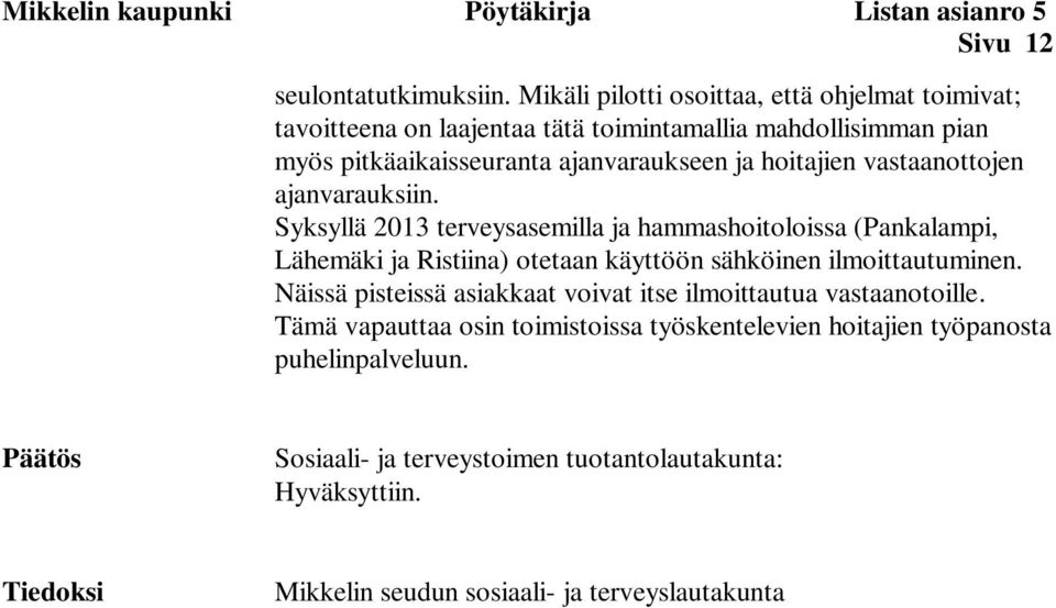 vastaanottojen ajanvarauksiin. Syksyllä 2013 terveysasemilla ja hammashoitoloissa (Pankalampi, Lähemäki ja Ristiina) otetaan käyttöön sähköinen ilmoittautuminen.